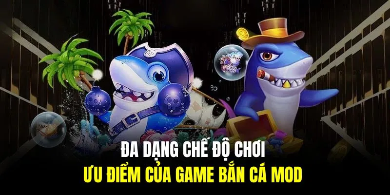 Đa dạng chế độ chơi là ưu điểm của game mod bắn cá