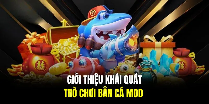 Giới thiệu khái quát về trò chơi bắn cá mod 