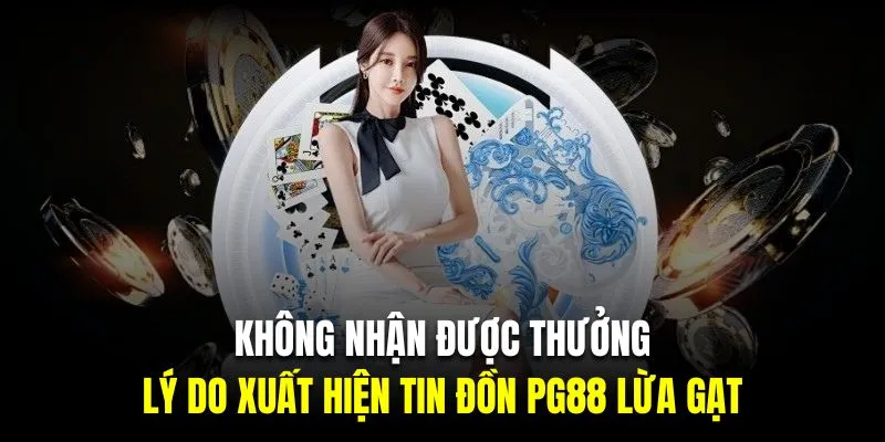 Không nhận được thưởng là lý do xuất hiện tin đồn PG88 lừa đảo