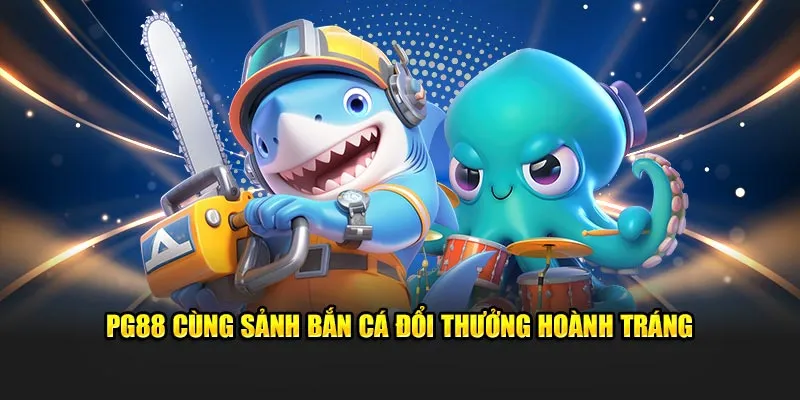 PG88 cùng sảnh bắn cá đổi thưởng hoành tráng