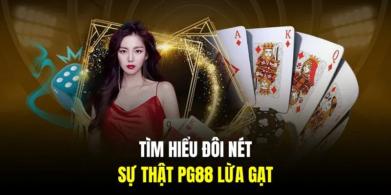 Tìm hiểu đôi nét về sự thật PG88 lừa đảo